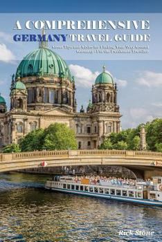 Paperback A Comprehensive Germany Travel Guide: Great Tips and Advice for Finding Your Way Around Germany - For the Passionate Traveller Book