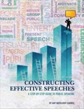 Constructing Effective Speeches: A Step-By-Step Guide to Public Speaking