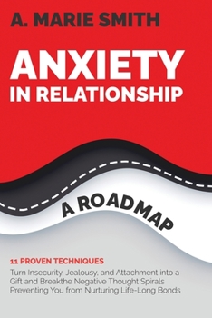 Paperback Anxiety in Relationship: A Roadmap. 11 Proven Techniques: Turn Insecurity, Jealousy, and Attachment into a Gift and Break the Negative Thought Book
