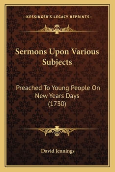 Paperback Sermons Upon Various Subjects: Preached To Young People On New Years Days (1730) Book