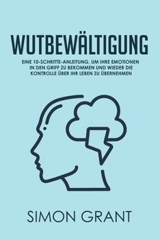 Paperback Wutbew?ltigung: Eine 10-Schritte-Anleitung, um Ihre Emotionen in den Griff zu bekommen und wieder die Kontrolle ?ber Ihr Leben zu ?ber [German] Book