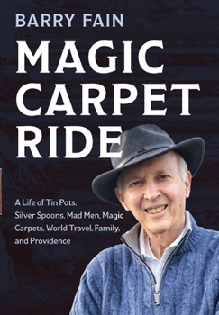 Magic Carpet Ride : A Life of Tin Pots, Silver Spoons, Mad Men, Magic Carpets, World Travel, Family, and Providence