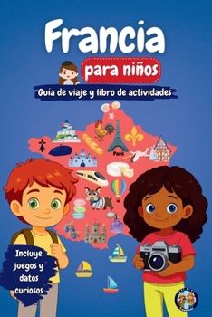 Francia para niños - Guía de viaje y libro de actividades: Descubre la cultura, la historia, las ciudades y las tradiciones francesas a través de ... (Los Mini Trotamundos) (Spanish Edition)