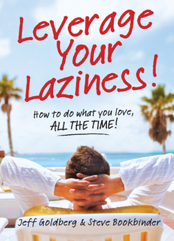 Paperback Leverage Your Laziness: How to Do What You Love, All the Time! Book