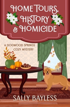 Home Tours, History & Homicide - Book #3 of the Dogwood Springs