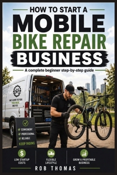 Paperback How to Start a Mobile Bike Repair Business: The Complete Beginner's Step-by-Step Guide Book