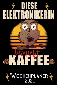Diese Elektronikerin braucht Kaffee - Wochenplaner 2020: DIN A5 Kalender / Terminplaner / Wochenplaner 2020 12 Monate: Januar 2020 bis Dezember 2020 - Jede Woche auf 2 Seiten (German Edition)