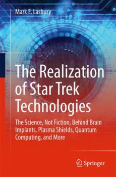 Paperback The Realization of Star Trek Technologies: The Science, Not Fiction, Behind Brain Implants, Plasma Shields, Quantum Computing, and More Book