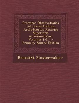 Paperback Practicae Observationes Ad Consuetudines Archiducatus Austriae Superioris Accommodatae, Volumes 1-2... - Primary Source Edition [Latin] Book