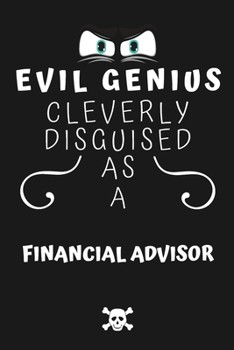 Paperback Evil Genius Cleverly Disguised As A Financial Advisor: Perfect Gag Gift For An Evil Financial Advisor Who Happens To Be A Genius! - Blank Lined Notebo Book