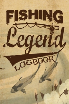 Fishing Legend Logbook: Fishing Trip Essentials Record Book | Freshwater Anglers Fishing Log Notebook