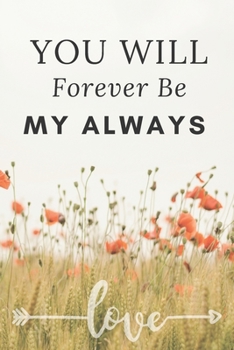 Paperback You Will Forever Be My Always Notebook Gift Idea: Lined Paper Notebook / Journal Gift, Diary, 100 Pages, 6x9, Soft Cover, Matte Finish Book