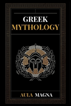 Paperback Greek Mythology: The Myths of Ancient Greece from the Origin of the Cosmos and the Appearance of the Titans to the Time of Gods and Men Book