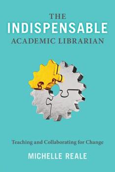 Paperback The Indispensable Academic Librarian: Teaching and Collaborating for Change Book