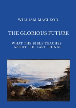 Paperback The Glorious Future: What the Bible Teaches about the Last Things Book