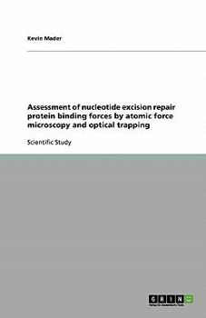 Paperback Assessment of nucleotide excision repair protein binding forces by atomic force microscopy and optical trapping Book