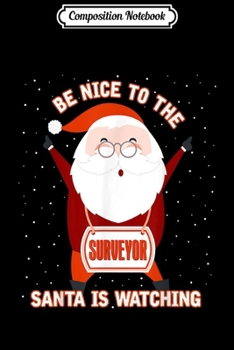 Composition Notebook: Be Nice To Surveyor Santa Is Watching Xmas  Journal/Notebook Blank Lined Ruled 6x9 100 Pages