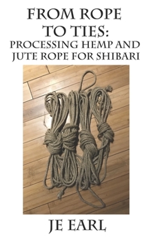 Paperback From Rope to Ties: Processing Hemp and Jute Rope for Shibari Book