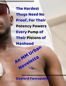 Paperback The Hardest Thugs Need No Proof, for Their Potency Powers Every Pump of Their Pistons of Manhood: An MM Urban Noveletta Book