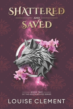 Shattered and Saved: A Wolf Shifter Rejected Mate Romance - Book #2 of the Ashen Wolves