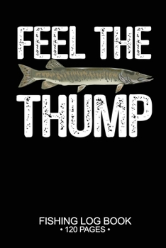Feel The Thump Fishing Log Book 120 Pages: Cool Freshwater Game Fish Saltwater Fly Fishes Journal Composition Notebook Notes Day Planner Notepad