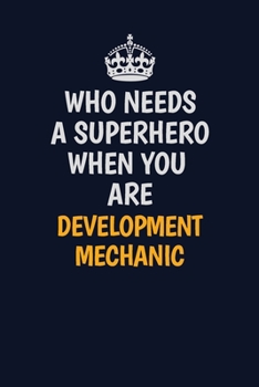 Who Needs A Superhero When You Are Development Mechanic: Career journal, notebook and writing journal for encouraging men, women and kids. A framework for building your career.
