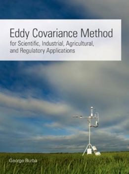 Eddy Covariance Method for Scientific, Industrial, Agricultural, and Regulatory Applications : A Field Book on Measuring Ecosystem Gas Exchange and Areal Emission Rates