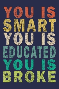 Paperback You Is Smart You Is Educated You Is Broke: Funny Journal For Teacher & Student Book