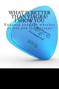 Paperback What Is Better Than Viagra? I Show You: Enhance Your Sex, Whether or Not You're Impotent [Booklet] Book