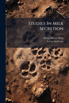 Studies In Milk Secretion: Drawn From Officially Authenticated Tests Of Holstein-friesian Cows...