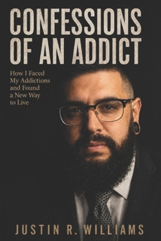 Confessions of an Addict: How I Faced My Addictions and Found a New Way to Live