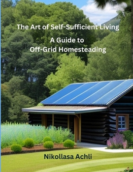 Paperback The Art of Self-Sufficient Living: A Complete Guide to Off-Grid Homesteading Book
