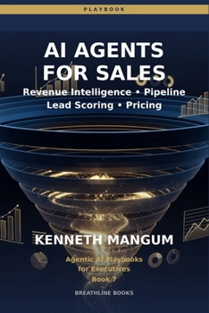 AI Agents for Sales & Revenue Operations: Revenue Intelligence, Lead Qualification, Pricing Optimization, and Autonomous Sales Process Agents for 2026 (Agentic AI Playbooks for Executives)