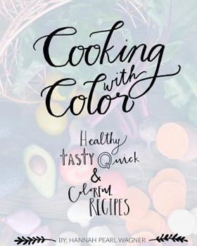 Cooking with Color: Healthy, tasty, quick and colorful recipes.