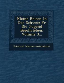 Paperback Kleine Reisen in Der Schweiz Fur Die Jugend Beschrieben, Volume 3... [German] Book