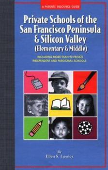 Private Schools of the San Francisco Peninsula & Silicon Valley (Elementary & Middle): A Parents' Resource Guide