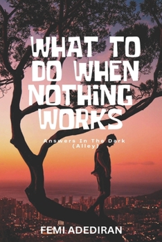 Paperback What To Do When Nothing Works: (Answers In The Dark Alley) Book