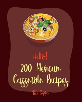 Paperback Hello! 200 Mexican Casserole Recipes: Best Mexican Casserole Cookbook Ever For Beginners [Book 1] Book