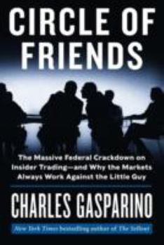 Hardcover Circle of Friends: The Massive Federal Crackdown on Insider Trading - And Why the Markets Always Work Against the Little Guy Book