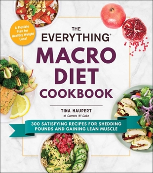 Paperback The Everything Macro Diet Cookbook: 300 Satisfying Recipes for Shedding Pounds and Gaining Lean Muscle Book
