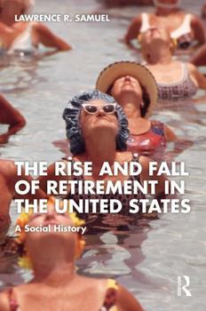 The Rise and Fall of Retirement in America: A Social History