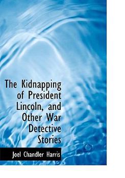 Paperback The Kidnapping of President Lincoln, and Other War Detective Stories Book