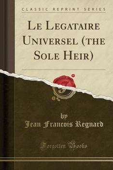 Paperback Le Legataire Universel (the Sole Heir) (Classic Reprint) Book
