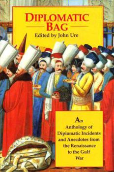 Hardcover Diplomatic Bag: An Anthology of Diplomatic Incidents and Anecdotes from the Renaissance to the Gulf War Book