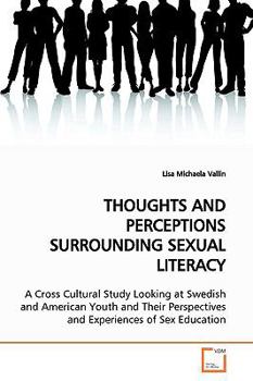 THOUGHTS AND PERCEPTIONS SURROUNDING SEXUAL LITERACY: A Cross Cultural Study Looking at Swedish and American Youth and Their Perspectives and Experiences of Sex Education