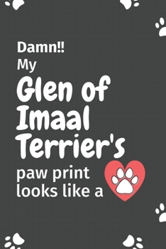 Damn!! my Glen of Imaal Terrier's paw print looks like a: For Glen of Imaal Terrier Dog fans