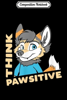 Composition Notebook: Think Pawsitive - Think Positive - Funny Cute OwO Fursuit  Journal/Notebook Blank Lined Ruled 6x9 100 Pages