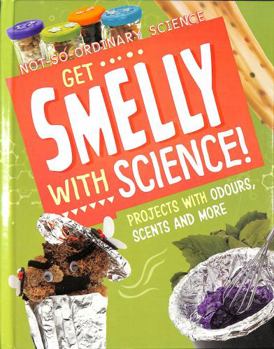 Hardcover Get Smelly with Science!: Projects with Odours, Scents and More (Not-So-Ordinary Science) Book