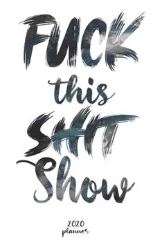 Paperback Fuck This Shit Show: 2020 monthly planner, weekly planner To Track Your Fuckery And Get Shit Done - One Year Daily Agenda Calendar, 6x9 inc Book