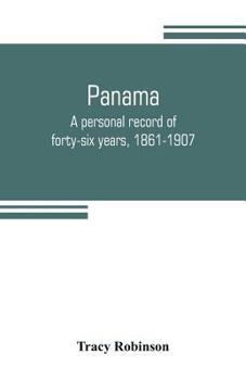 Panama: a Personal Record of Forty-six Years, 1861-1907
